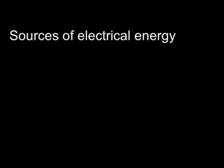 Sources of electrical energy. The driving force in electronic circuits In Chapter 6, the idea of electromotive force was explained. The electromotive.