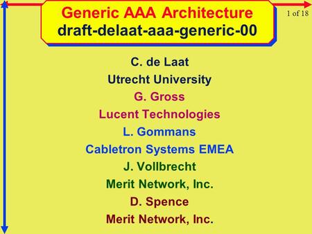Generic AAA Architecture draft-delaat-aaa-generic-00 C. de Laat Utrecht University G. Gross Lucent Technologies L. Gommans Cabletron Systems EMEA J. Vollbrecht.