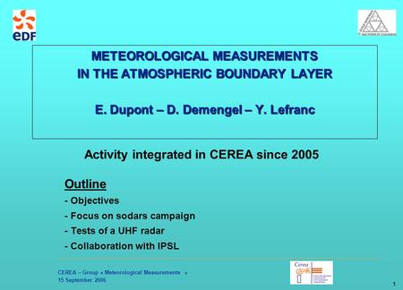 CEREA – Group « Meteorological Measurements » 15 September 2006 1 METEOROLOGICAL MEASUREMENTS IN THE ATMOSPHERIC BOUNDARY LAYER E. Dupont – D. Demengel.