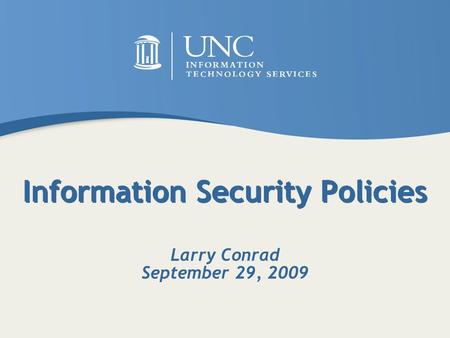 Information Security Policies Larry Conrad September 29, 2009.