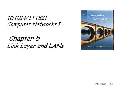 Introduction1-1 1DT014/1TT821 Computer Networks I Chapter 5 Link Layer and LANs.