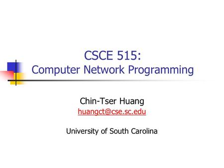 CSCE 515: Computer Network Programming Chin-Tser Huang University of South Carolina.
