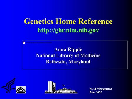 Genetics Home Reference  Anna Ripple National Library of Medicine Bethesda, Maryland MLA Presentation May 2004.