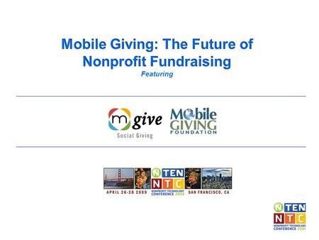 2009 -The year of Mobile Giving Happy Anniversary Mobile Giving! 1 year anniversary of Mobile Giving 1 st year outpaced 1 st year of online giving 2008.