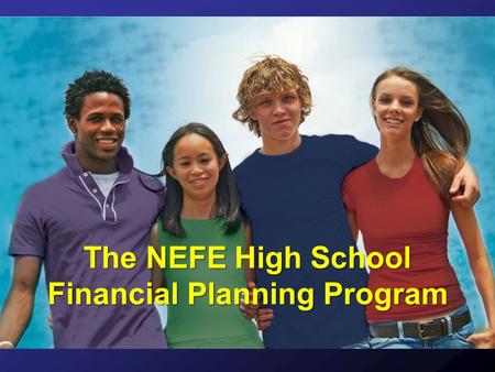 The NEFE High School Financial Planning Program. Who is NEFE? The National Endowment for Financial Education A nonprofit, 501c(3), private operating foundation.