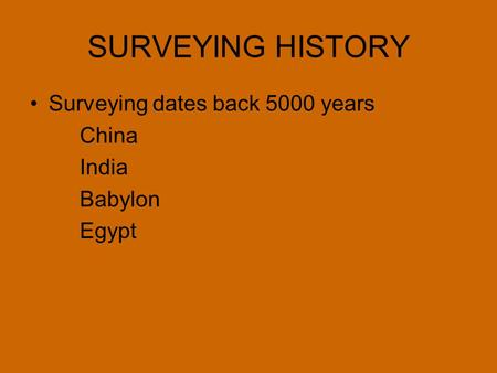 SURVEYING HISTORY Surveying dates back 5000 years China India Babylon Egypt.