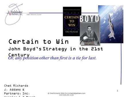 © Chet Richards 2004-5 (+1) 404.231.1132 1 Certain to Win John Boyd’s Strategy in the 21st Century Or, any position other than first.