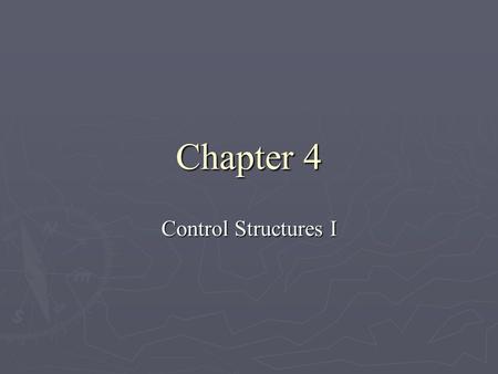 Chapter 4 Control Structures I. Objectives ► Examine relational and logical operators ► Explore how to form and evaluate logical (Boolean) expressions.