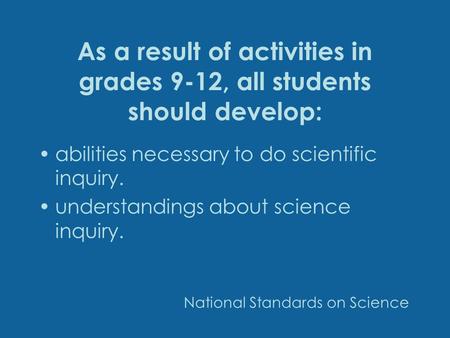 As a result of activities in grades 9-12, all students should develop: abilities necessary to do scientific inquiry. understandings about science inquiry.