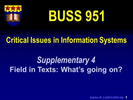 Clarke, R. J (2001) X951-04: 1 Critical Issues in Information Systems BUSS 951 Supplementary 4 Field in Texts: What’s going on?