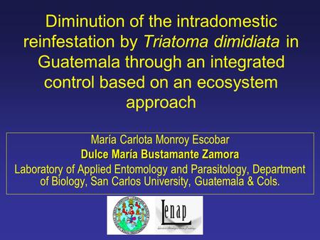 Diminution of the intradomestic reinfestation by Triatoma dimidiata in Guatemala through an integrated control based on an ecosystem approach María Carlota.