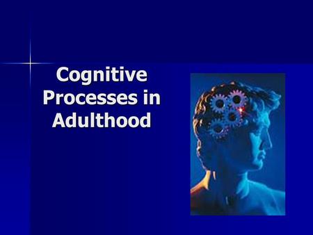 Cognitive Processes in Adulthood. Perspectives Organismic: Piaget Organismic: Piaget –formal operations: abstractions –Post-formal operations Problem.