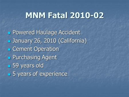 MNM Fatal 2010-02 Powered Haulage Accident Powered Haulage Accident January 26, 2010 (California) January 26, 2010 (California) Cement Operation Cement.