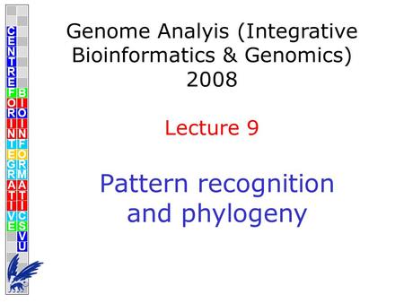 Pattern recognition and phylogeny Genome Analyis (Integrative Bioinformatics & Genomics) 2008 Lecture 9 C E N T R F O R I N T E G R A T I V E B I O I.