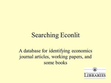 Searching Econlit A database for identifying economics journal articles, working papers, and some books.