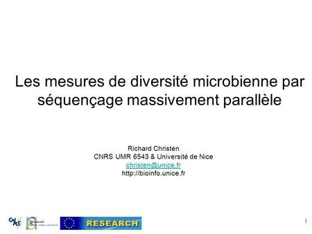 1 Les mesures de diversité microbienne par séquençage massivement parallèle Richard Christen CNRS UMR 6543 & Université de Nice