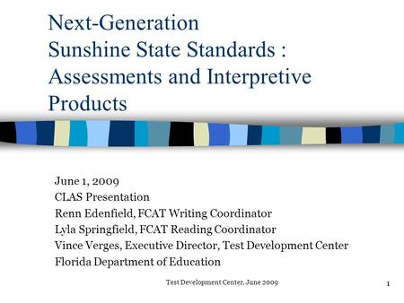 Test Development Center, June 2009 1 Next-Generation Sunshine State Standards : Assessments and Interpretive Products June 1, 2009 CLAS Presentation Renn.