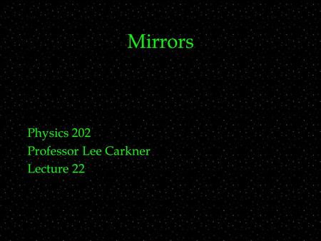 Mirrors Physics 202 Professor Lee Carkner Lecture 22.