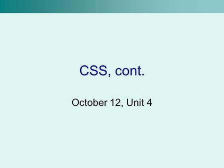 CSS, cont. October 12, Unit 4. Creating a Sidebar We know how to create a sidebar –Use the float property div#sidebar{ float: left; } Item1 Item2 Item3.