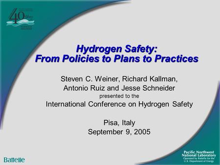 Hydrogen Safety: From Policies to Plans to Practices Steven C. Weiner, Richard Kallman, Antonio Ruiz and Jesse Schneider presented to the International.