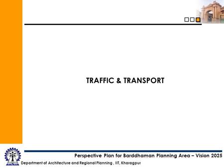 Department of Architecture and Regional Planning, IIT, Kharagpur Perspective Plan for Barddhaman Planning Area – Vision 2025 TRAFFIC & TRANSPORT.