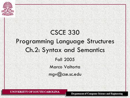 UNIVERSITY OF SOUTH CAROLINA Department of Computer Science and Engineering CSCE 330 Programming Language Structures Ch.2: Syntax and Semantics Fall 2005.