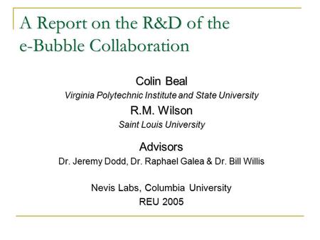 A Report on the R&D of the e-Bubble Collaboration Colin Beal Virginia Polytechnic Institute and State University R.M. Wilson Saint Louis University Advisors.