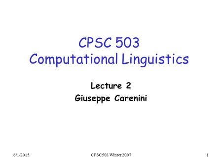 6/2/2015CPSC503 Winter 20071 CPSC 503 Computational Linguistics Lecture 2 Giuseppe Carenini.
