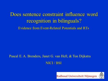 Does sentence constraint influence word recognition in bilinguals? Evidence from Event-Related Potentials and RTs Pascal E. A. Brenders, Janet G. van Hell,