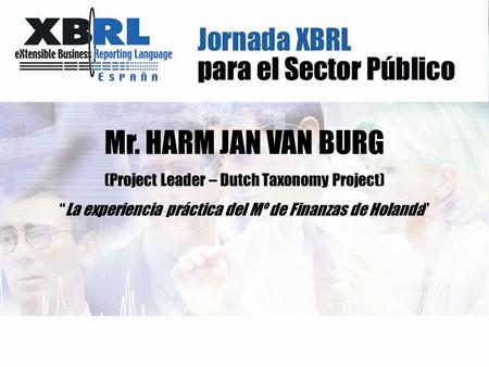 Mr. HARM JAN VAN BURG (Project Leader – Dutch Taxonomy Project) “La experiencia práctica del Mº de Finanzas de Holanda”