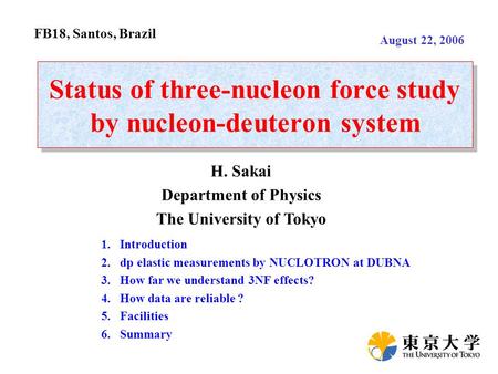 Status of three-nucleon force study by nucleon-deuteron system August 22, 2006 FB18, Santos, Brazil 1.Introduction 2.dp elastic measurements by NUCLOTRON.
