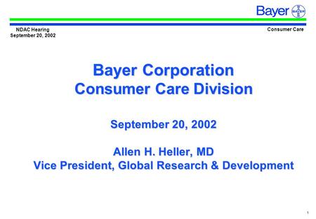 1 Bayer Corporation Consumer Care Division September 20, 2002 Allen H. Heller, MD Vice President, Global Research & Development Consumer Care NDAC Hearing.