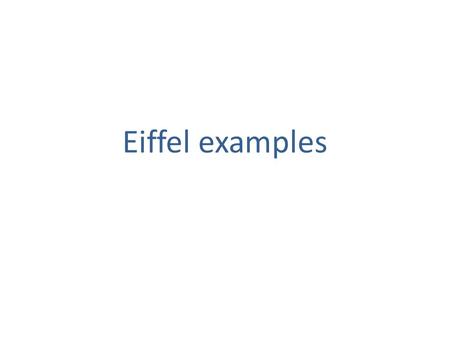 Eiffel examples. Example 1 class C creation default_create feature {ANY} -- the public class data count: INTEGER element: DOUBLE end; features - the data.
