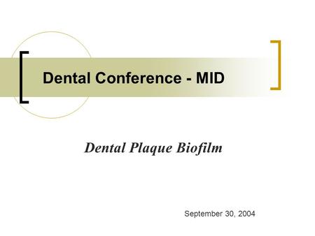 Dental Conference - MID Dental Plaque Biofilm September 30, 2004.