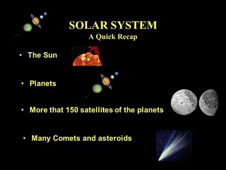 11/15/99Norm Herr (sample file) SOLAR SYSTEM A Quick Recap The Sun Planets More that 150 satellites of the planets Many Comets and asteroids.