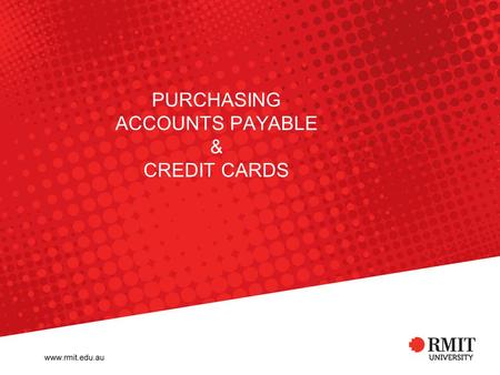 PURCHASING ACCOUNTS PAYABLE & CREDIT CARDS. RMIT University©2009 Financial Services / Fin. Operations / Purchasing & AP 2 Purchasing Vendors Purchase.