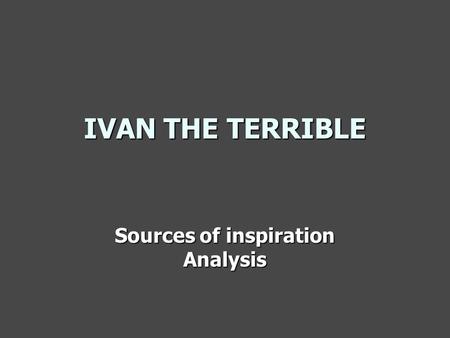 IVAN THE TERRIBLE Sources of inspiration Analysis.