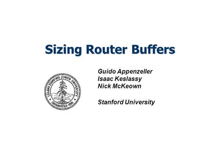 Sizing Router Buffers Guido Appenzeller Isaac Keslassy Nick McKeown Stanford University.