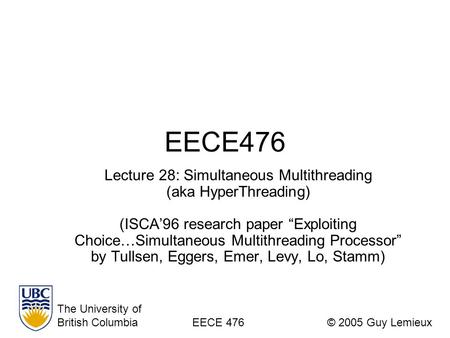 EECE476 Lecture 28: Simultaneous Multithreading (aka HyperThreading) (ISCA’96 research paper “Exploiting Choice…Simultaneous Multithreading Processor”
