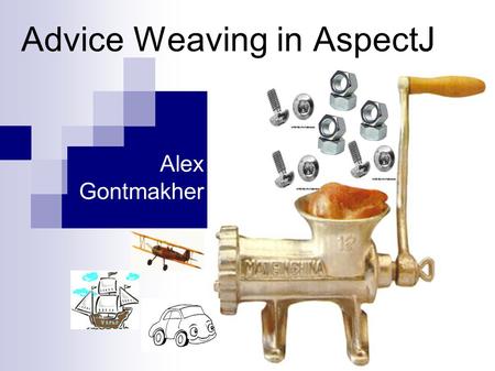 Advice Weaving in AspectJ Alex Gontmakher. Outline Possible implementation approaches Quick JVM primer AJC implementation Performance Evaluation.