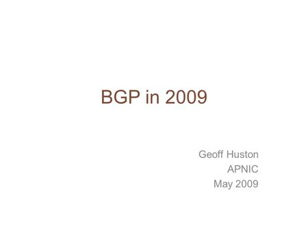 BGP in 2009 Geoff Huston APNIC May 2009. Conventional BGP Wisdom IAB Workshop on Inter-Domain routing in October 2006 – RFC 4984: “routing scalability.