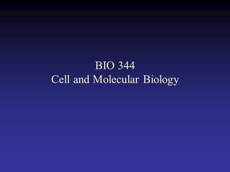 BIO 344 Cell and Molecular Biology. Course description : Organization and function of biological molecules, cell diversity, cell structure and function,