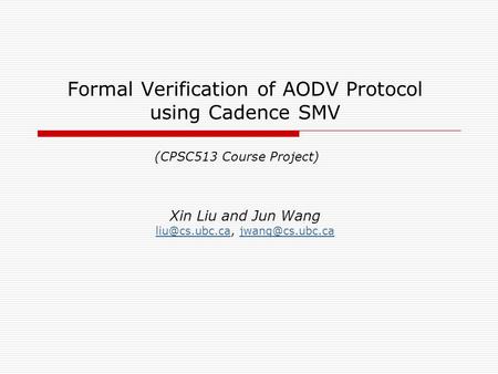 Formal Verification of AODV Protocol using Cadence SMV Xin Liu and Jun Wang  (CPSC513 Course.
