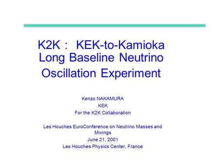 K2K ： KEK-to-Kamioka Long Baseline Neutrino Oscillation Experiment Kenzo NAKAMURA KEK For the K2K Collaboration Les Houches EuroConference on Neutrino.