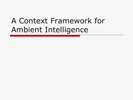 A Context Framework for Ambient Intelligence. Context servers Motivation interoperable Machine processable Security & privacy.