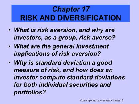 Contemporary Investments: Chapter 17 Chapter 17 RISK AND DIVERSIFICATION What is risk aversion, and why are investors, as a group, risk averse? What are.