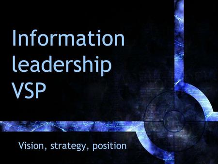 Information leadership VSP Vision, strategy, position.