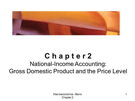 Macroeconomics - Barro Chapter 2 1 C h a p t e r 2 National-Income Accounting: Gross Domestic Product and the Price Level.