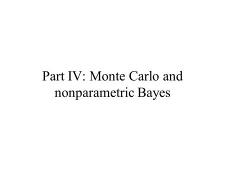 Part IV: Monte Carlo and nonparametric Bayes. Outline Monte Carlo methods Nonparametric Bayesian models.