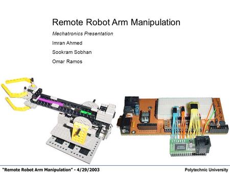Remote Robot Arm Manipulation Mechatronics Presentation Imran Ahmed Sookram Sobhan Omar Ramos.